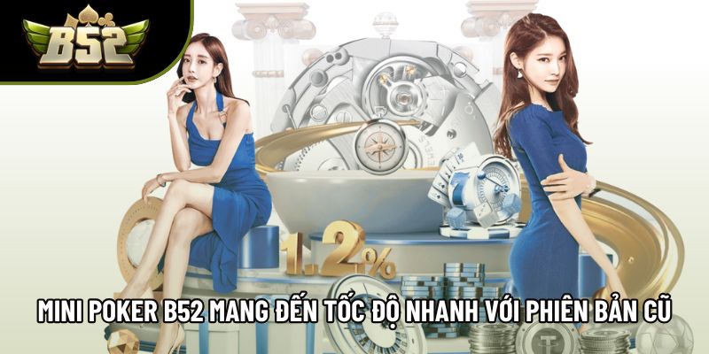 Mini poker B52 mang đến tốc độ nhanh với phiên bản cũ Mini poker B52 mang đến tốc độ nhanh với phiên bản cũ