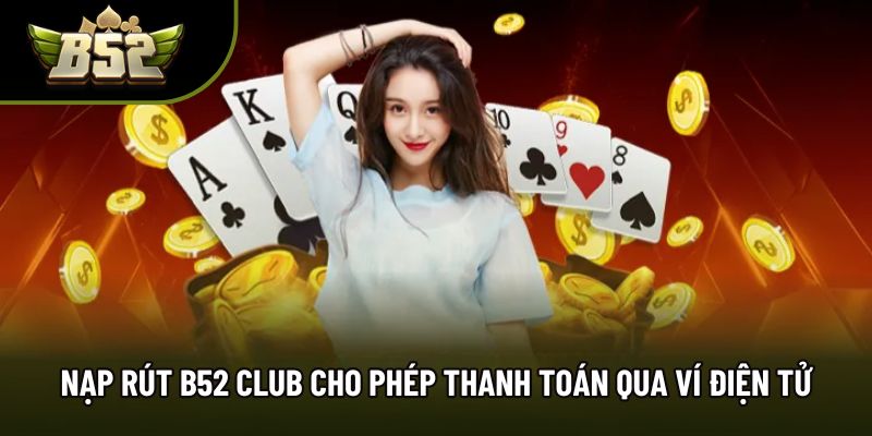 Nạp rút B52 Club cho phép thanh toán qua ví điện tử
