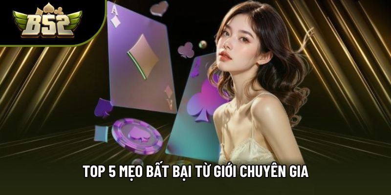 Top 5 mẹo bất bại từ giới chuyên gia Top 5 mẹo bất bại từ giới chuyên gia
