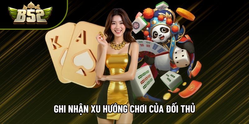Ghi nhận xu hướng chơi của đối thủ Ghi nhận xu hướng chơi của đối thủ