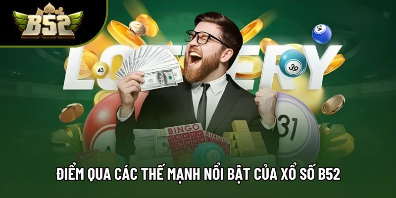 Điểm qua các thế mạnh nổi bật của xổ số B52 Điểm qua các thế mạnh nổi bật của xổ số B52